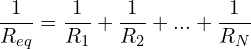 \begin{align*}\frac{1}{R_{eq}}&=\frac{1}{R_{1}}+\frac{1}{R_{2}}+...+\frac{1}{R_{N}}\end{align*}