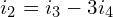 \begin{align*}i_{2}=i_{3}-3i_{4}\end{align*}