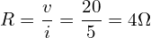 \begin{align*}R=\frac{v}{i}=\frac{20}{5}=4\Omega\end{align*}