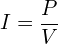 \begin{align*}I=\frac{P}{V}\end{align*}