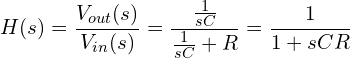 \begin{align*}H(s)=\frac{V_{out}(s)}{V_{in}(s)}=\frac{\frac{1}{sC}}{\frac{1}{sC}+R}=\frac{1}{1+sCR}\end{align*}