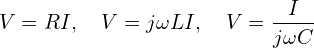 \begin{equation*}V=RI,\quad V=j\omega LI, \quad V=\frac{I}{j\omega C}\end{equation*}