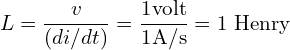 Rendered by QuickLaTeX.com \begin{align*}L=\frac{v}{(di/dt)}=\frac{1\mbox{volt}}{1\mbox{A/s}}=1\mbox{ Henry}\end{align*}