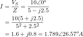\begin{align*}I&=\frac{V_{S}}{Z}=\frac{10 \angle 0^{o}}{5-j2.5}\\&=\frac{10(5+j2.5)}{5^{2}+2.5^{2}}\\&=1.6+j0.8=1.789 \angle 26.57^{o} A\end{align*}