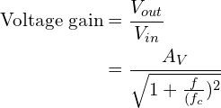 \begin{align*}\mbox{Voltage gain}&=\frac{V_{out}}{V_{in}}\\&=\frac{A_{V}}{\sqrt{1+\frac{f}{(f_c})^2}}\end{align*}