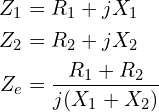\begin{align*}Z_{1}&=R_{1}+jX_{1}\\Z_{2}&=R_{2}+jX_{2}\\Z_{e}&=\frac{R_{1}+R_{2}}{j(X_{1}+X_{2})}\end{align*}