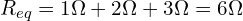 \begin{align*}R_{eq}=1\Omega+2\Omega+3\Omega=6\Omega\end{align*}