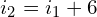 \begin{align*}i_{2}=i_{1}+6\end{align*}