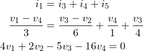 \begin{align*}i_{1}&=i_{3}+i_{4}+i_{5}\\\frac{v_{1}-v_{4}}{3}&=\frac{v_{3}-v_{2}}{6}+\frac{v_{4}}{1}+\frac{v_{3}}{4}\\4v_{1}+2v_{2}&-5v_{3}-16v_{4}=0\end{align*}