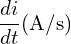 \begin{align*}\frac{di}{dt}(\mbox{A/s})\end{align*}
