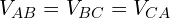 \begin{align*}V_{AB}=V_{BC}=V_{CA}\end{align*}