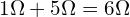 \begin{align*}1\Omega +5\Omega=6\Omega\end{align*}