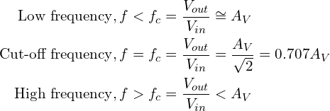 \begin{align*}\mbox{Low frequency},f<f_c&=\frac{V_{out}}{V_{in}}\cong A_V \\\mbox{Cut-off frequency},f=f_c&=\frac{V_{out}}{V_{in}}=\frac{A_V}{\sqrt{2}}=0.707A_V \\\mbox{High frequency},f>f_c&=\frac{V_{out}}{V_{in}}<A_V \\\end{align*}
