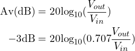 \begin{align*}\mbox{Av(dB)}&=20\mbox{log}_{10}(\frac{V_{out}}{V_{in}})\\-3\mbox{dB}&=20\mbox{log}_{10}(0.707\frac{V_{out}}{V_{in}})\end{align*}