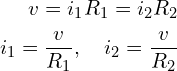 \begin{align*}v=i_{1}R_{1}=i_{2}R_{2}\\i_{1}=\frac{v}{R_{1}},\quad i_{2}=\frac{v}{R_{2}}\end{align*}