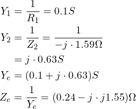 \begin{align*}Y_{1}&=\frac{1}{R_{1}}=0.1S \\Y_{2}&=\frac{1}{Z_{2}}=\frac{1}{-j\cdot 1.59 \Omega}\\&=j\cdot 0.63S\\Y_{e}&=(0.1+j\cdot 0.63)S\\Z_{e}&=\frac{1}{Y_{e}}=(0.24-j\cdot j1.55) \Omega \\\end{align*}