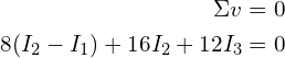 \begin{align*}\Sigma v=0\\8(I_{2}-I_{1})+16I_{2}+12I_{3}=0\end{align*}