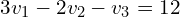 \begin{align*}3v_{1}-2v_{2}-v_{3}=12\end{align*}