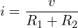 \begin{align*}i=\frac{v}{R_1+R_2}\end{align*}