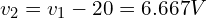 \begin{align*}v_{2}=v_{1}-20=6.667V\end{align*}