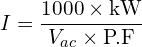 \begin{align*}I=\frac{1000\times \mbox{kW}}{V_{ac}\times \mbox{P.F}}\end{align*}
