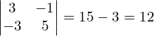 \begin{align*}\begin{vmatrix}3 & -1 \\ -3 & 5\end{vmatrix}=15-3=12\end{align*}