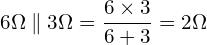 \begin{align*}6\Omega\parallel 3\Omega=\frac{6\times 3}{6+3}=2\Omega\end{align*}