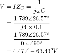 \begin{align*}V&=IZ_{C}=\frac{1}{j \omega C}\\&=\frac{1.789 \angle 26.57^{o}}{j4\times 0.1}\\&=\frac{1.789 \angle 26.57^{o}}{0.4\angle 90^{o}}\\&=4.47\angle -63.43^{o}V\end{align*}
