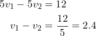 \begin{align*}5v_{1}-5v_{2}&=12\\v_{1}-v_{2}&=\frac{12}{5}=2.4\end{align*}