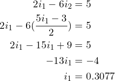 \begin{align*}2i_{1}-6i_{2}&=5\\2i_{1}-6(\frac{5i_{1}-3}{2})&=5\\2i_{1}-15i_{1}+9&=5\\-13i_{1}&=-4\\i_{1}&=0.3077\end{align*}