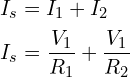 \begin{align*}I_{s}&=I_{1}+I_{2}\\I_{s}&=\frac{V_{1}}{R_{1}}+\frac{V_{1}}{R_{2}}\end{align*}