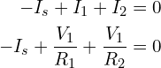 \begin{align*}-I_{s}+I_{1}+I_{2}&=0\\-I_{s}+\frac{V_{1}}{R_{1}}+\frac{V_{1}}{R_{2}}&=0\end{align*}