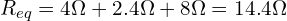 \begin{align*}R_{eq}=4\Omega+2.4\Omega+8\Omega=14.4\Omega\end{align*}