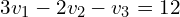 \begin{align*}3v_{1}-2v_{2}-v_{3}=12\end{align*}
