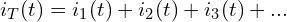 \begin{align*}i_T(t)=i_1(t)+i_2(t)+i_3(t)+...\end{align*}