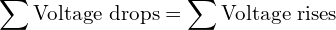 \begin{align*}\sum \mbox{Voltage drops}=\sum \mbox{Voltage rises}\end{align*}