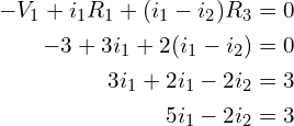 \begin{align*}-V_{1}+i_{1}R_{1}+(i_{1}-i_{2})R_{3}&=0\\-3+3i_{1}+2(i_{1}-i_{2})&=0\\3i_{1}+2i_{1}-2i_{2}&=3\\5i_{1}-2i_{2}&=3\end{align*}