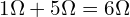 \begin{align*}1\Omega +5\Omega=6\Omega\end{align*}