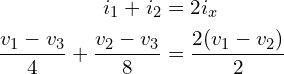 \begin{align*}i_{1}+i_{2}&=2i_{x}\\\frac{v_{1}-v_{3}}{4}+\frac{v_{2}-v_{3}}{8}&=\frac{2(v_{1}-v_{2})}{2}\end{align*}