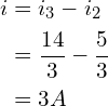\begin{align*}i&=i_{3}-i_{2}\\&=\frac{14}{3}-\frac{5}{3}\\&=3A\end{align*}