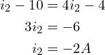 \begin{align*}i_{2}-10&=4i_{2}-4\\3i_{2}&=-6\\i_{2}&=-2A\end{align*}