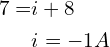 \begin{align*}7=&i+8\\&i=-1A\end{align*}