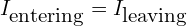\begin{align*}I_{\mbox{entering}}=I_{\mbox{leaving}}\end{align*}