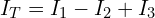 \begin{align*}I_T&=I_1-I_2+I_3\end{align*}
