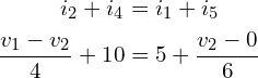 \begin{align*}i_{2}+i_{4}&=i_{1}+i_{5}\\\frac{v_{1}-v_{2}}{4}+10&=5+\frac{v_{2}-0}{6}\end{align*}