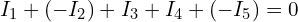 \begin{align*}I_1+(-I_2)+I_3+I_4+(-I_5)=0\end{align*}