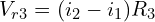 \begin{align*}V_{r3}=(i_{2}-i_{1})R_{3}\end{align*}