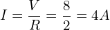 \begin{align*}I=\frac{V}{R}=\frac{8}{2}=4A\end{align*}