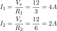 Rendered by QuickLaTeX.com \begin{align*}I_{1}&=\frac{V_{s}}{R_{1}}=\frac{12}{3}=4A\\I_{2}&=\frac{V_{s}}{R_{2}}=\frac{12}{6}=2A\end{align*}