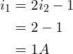 \begin{align*}i_{1}&=2i_{2}-1\\&=2-1\\&=1A\end{align*}